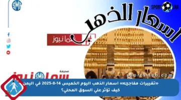 «تغييرات مفاجئة» أسعار الذهب اليوم الخميس 14-8-2025 في اليمن كيف تؤثر على السوق المحلي؟